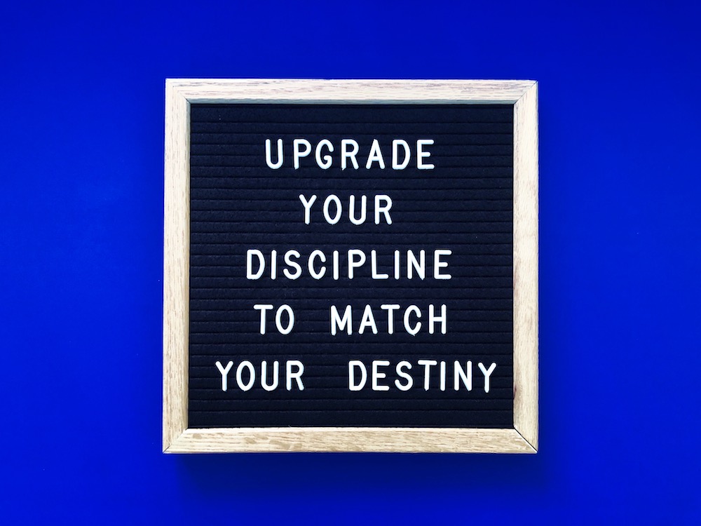 upgrade your discipline to match your